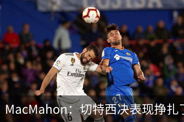 MacMahon：切特西决表现挣扎了一夏天 揭幕战终于回应质疑